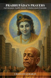 Prabhupada’s Prayers – A private poem. A public mission. A timeless mood of surrender