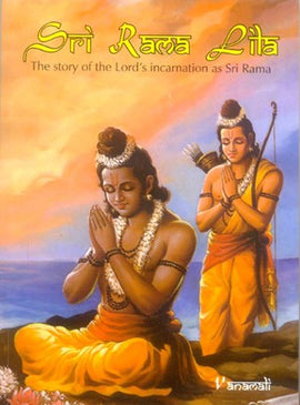 Sri Ram Lila : The Story of the Lord's Incarnation as Sri Rama